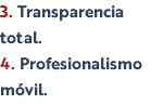 3. Transparencia total. 4. Profesionalismo móvil.