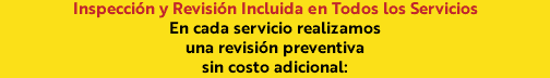 Inspección y Revisión Incluida en Todos los Servicios En cada servicio realizamos una revisión preventiva sin costo adicional: