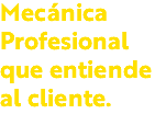 Mecánica Profesional que entiende al cliente.