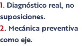 1. Diagnóstico real, no suposiciones. 2. Mecánica preventiva como eje.