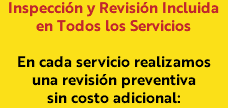 Inspección y Revisión Incluida en Todos los Servicios En cada servicio realizamos una revisión preventiva sin costo adicional: